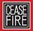 CEASE FIRE